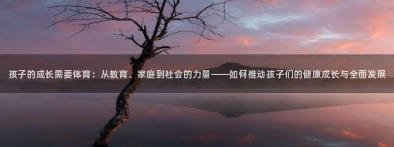 yy易游官网下载招商电话地址：孩子的成长需要体育：从