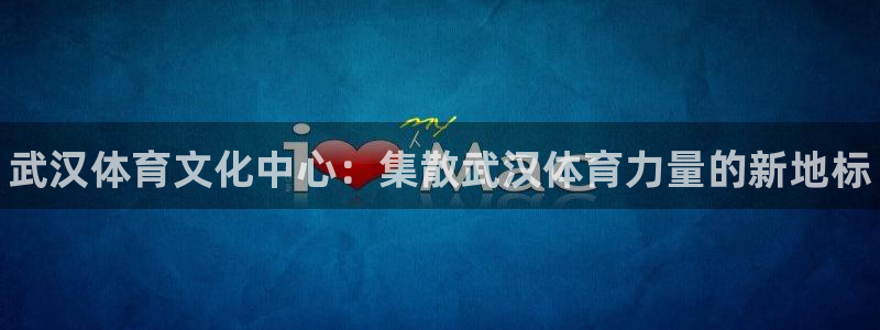yy易游官网下载平台APP：武汉体育文化中心：集散武