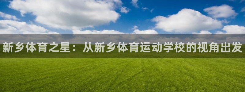 yy易游官网下载招商电话号码是多少啊：新乡体育之星：