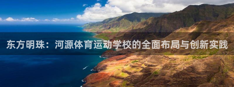 yy易游官网下载平台注册要钱吗是真的吗：东方明珠：河源体育运