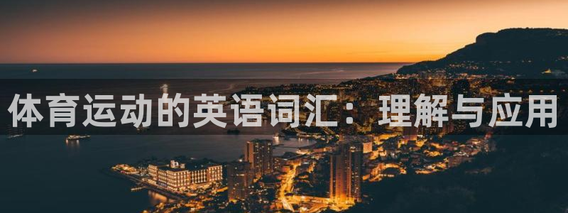 yy易游官网下载平台注册：体育运动的英语词汇：理解与应用