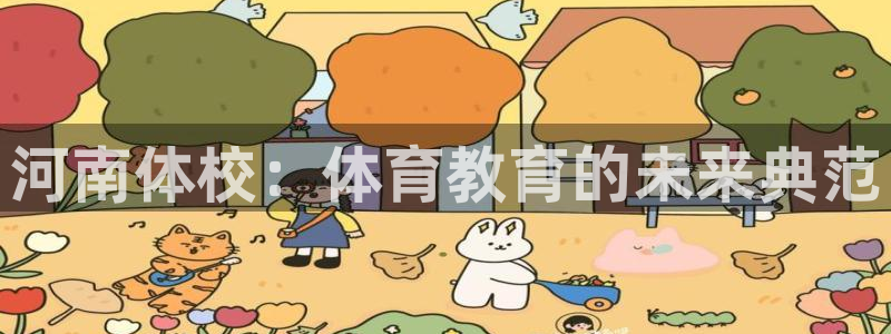 yy易游体育贴吧最新消息：河南体校：